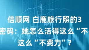倍顺网 白鹿旅行照的3个治愈密码：她怎么活得这么“不费力”？