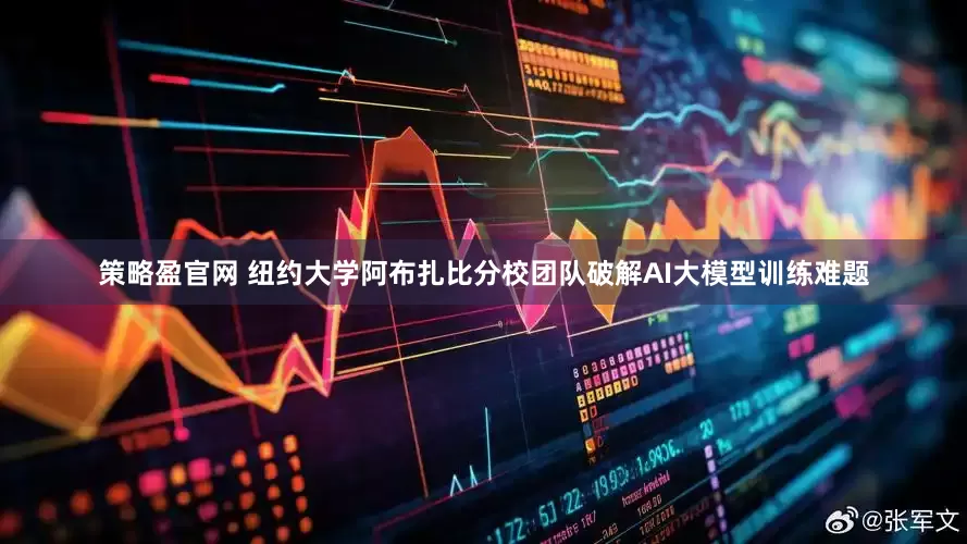 策略盈官网 纽约大学阿布扎比分校团队破解AI大模型训练难题